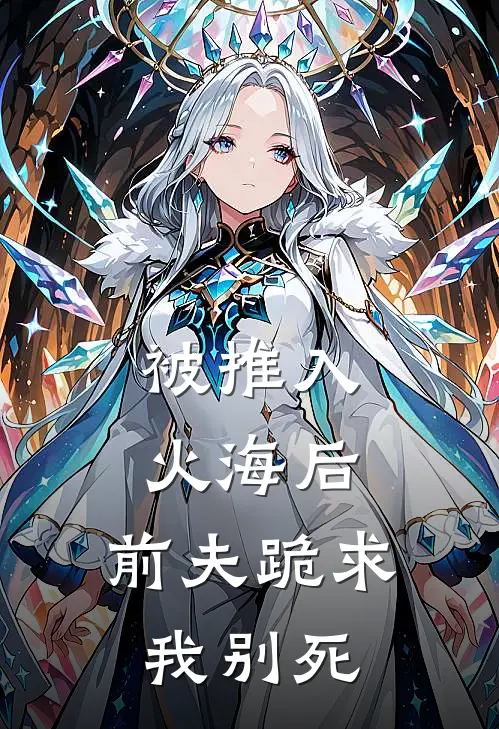 被推入火海后，前夫跪求我别死