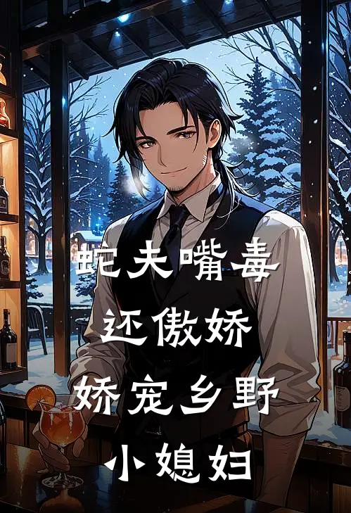 蛇夫嘴毒还傲娇，娇宠乡野小媳妇