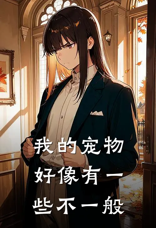 我的宠物好像有一些不一般(小白灰灰)最新完结小说_完结版小说全文免费阅读我的宠物好像有一些不一般(小白灰灰)