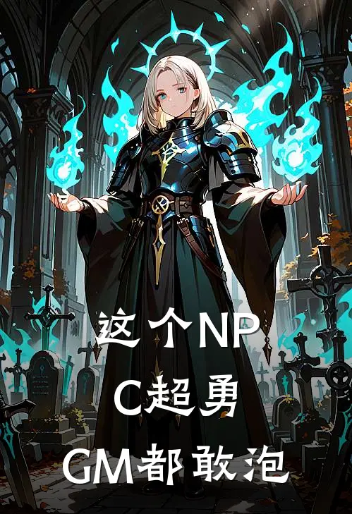 这个NPC超勇，GM都敢泡(苏沐雪GM)无弹窗小说免费阅读_小说免费阅读无弹窗这个NPC超勇，GM都敢泡苏沐雪GM