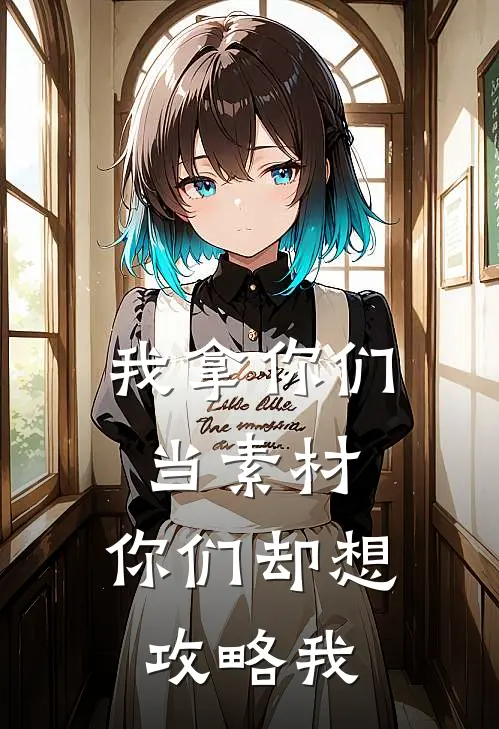 我拿你们当素材，你们却想攻略我