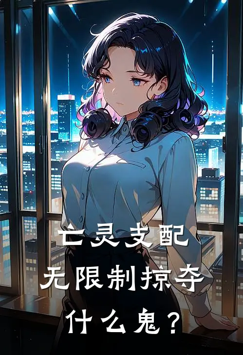 亡灵支配，无限制掠夺什么鬼？（徐不眠渊民）最新章节列表_徐不眠渊民)亡灵支配，无限制掠夺什么鬼？最新章节列表笔趣阁（亡灵支配，无限制掠夺什么鬼？）