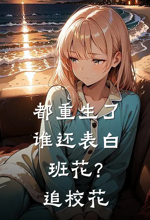 都重生了，谁还表白班花？追校花