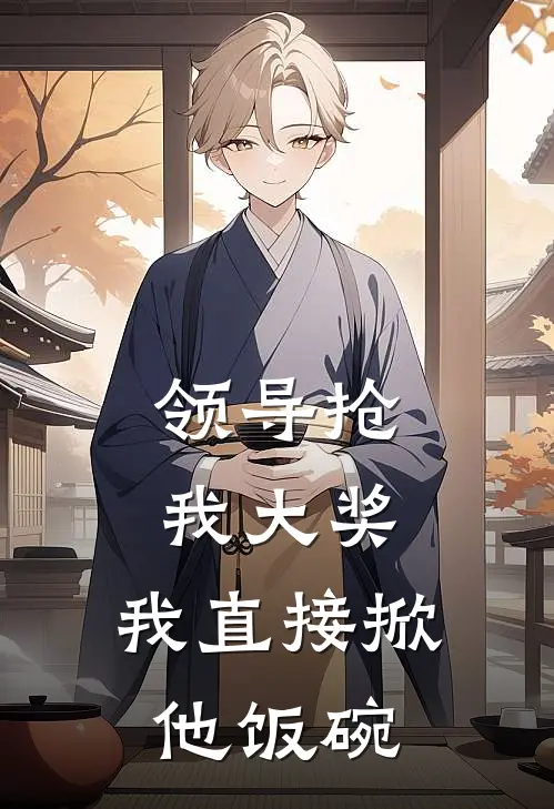 领导抢我大奖，我直接掀他饭碗(王强江婉舟)免费小说在线阅读_在线阅读免费小说领导抢我大奖，我直接掀他饭碗(王强江婉舟)