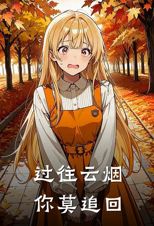 过往云烟你莫追回(苏若彤顾铭)全集阅读_过往云烟你莫追回最新章节阅读