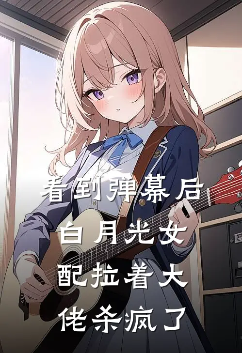 看到弹幕后，白月光女配拉着大佬杀疯了