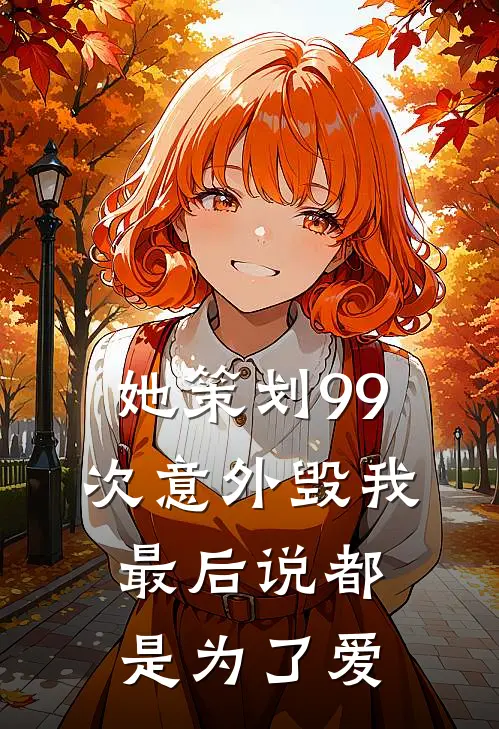 她策划99次意外毁我，最后说都是为了爱