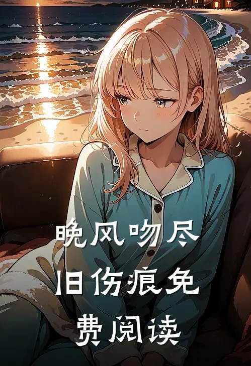 晚风吻尽旧伤痕免费阅读