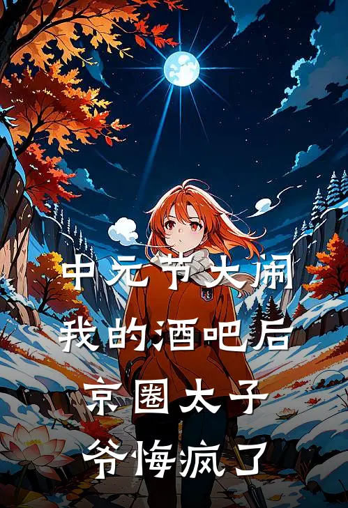 中元节大闹我的酒吧后，京圈太子爷悔疯了