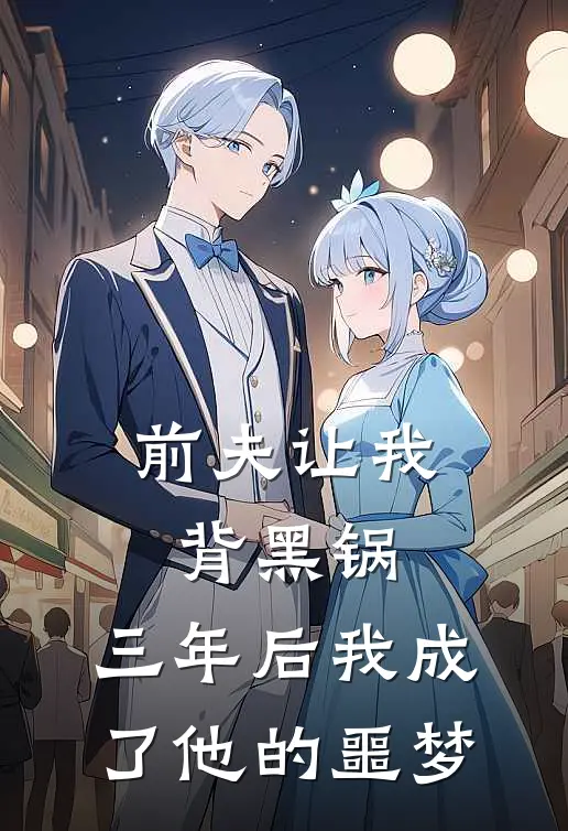 前夫让我背黑锅，三年后我成了他的噩梦