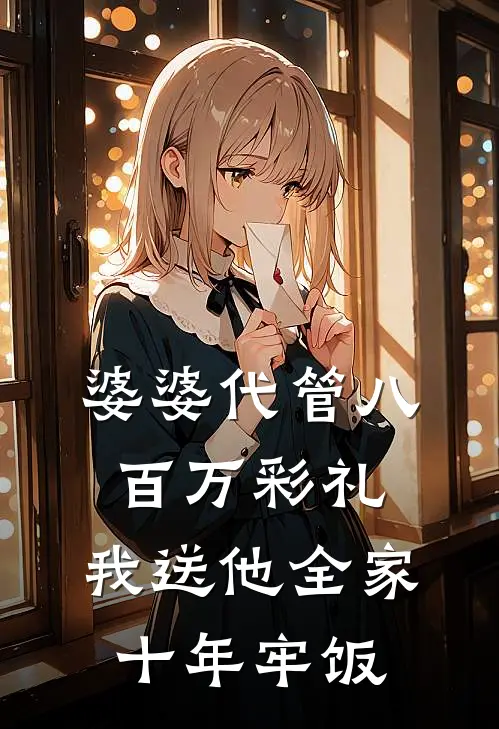 婆婆代管八百万彩礼，我送他全家十年牢饭